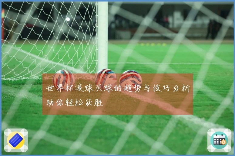 世界杯滚球买球的趋势与技巧分析助你轻松获胜