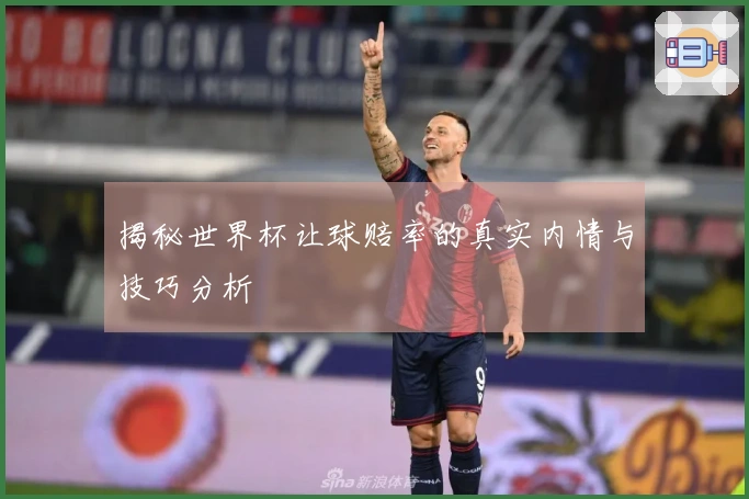 揭秘世界杯让球赔率的真实内情与技巧分析