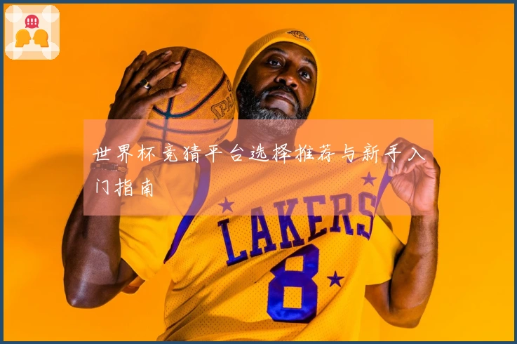 世界杯竞猜平台选择推荐与新手入门指南