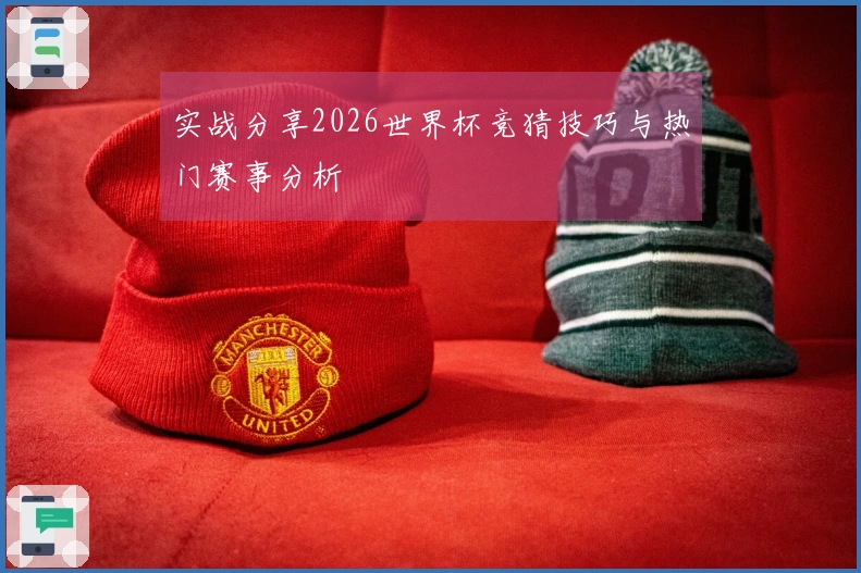 实战分享2026世界杯竞猜技巧与热门赛事分析