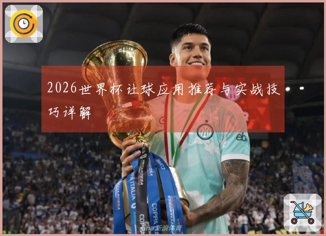 2026世界杯让球应用推荐与实战技巧详解